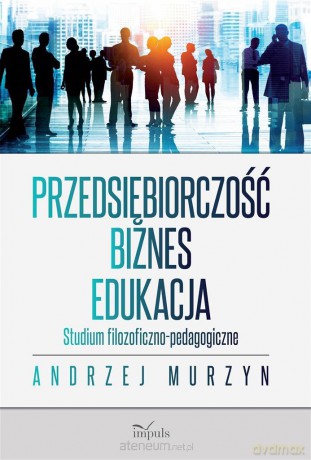 Przedsiębiorczość - biznes - edukacja - Andrzej Murzyn [KSIĄŻKA]