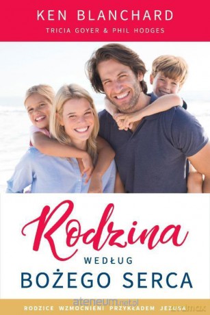 Rodzina według Bożego serca - Ken Blanchard, Tricia Goyer, Phil Hodges [KSIĄŻKA]