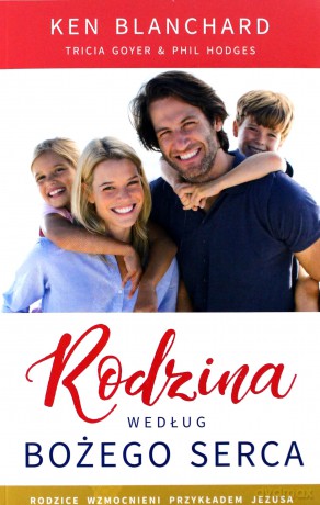 Rodzina według Bożego serca - Ken Blanchard, Tricia Goyer, Phil Hodges [KSIĄŻKA]