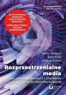 Rozprzestrzenialne media - Sam Ford, Joshua Green, Henry Jenkins [KSIĄŻKA]