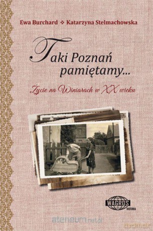 Taki Poznań pamiętamy.. Życie na Winiarach w XX w. - Ewa Burchard, Katarzyna Stelmachowska [KSIĄŻKA]