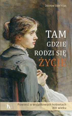 Tam gdzie rodzi się życie - Zdzisław Józef Kijas [KSIĄŻKA]
