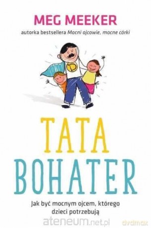 Tata bohater. Jak być mocnym ojcem - Meg Meeker [KSIĄŻKA]