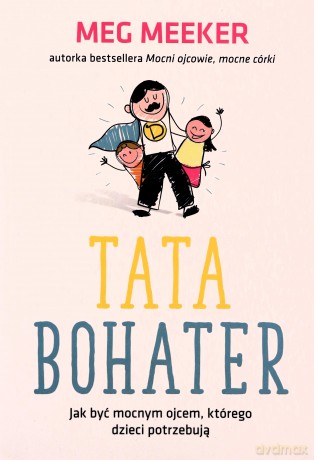 Tata bohater. Jak być mocnym ojcem - Meg Meeker [KSIĄŻKA]