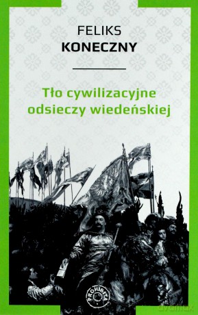Tło cywilizacyjne odsieczy wiedeńskiej - Feliks Koneczny [KSIĄŻKA]