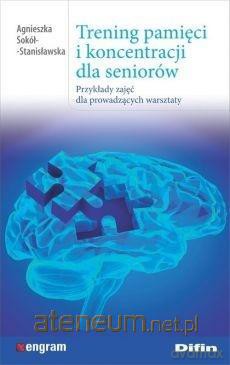 Trening pamięci i koncentracji dla seniorów - Agnieszka Sokół-Stanisławska [KSIĄŻKA]