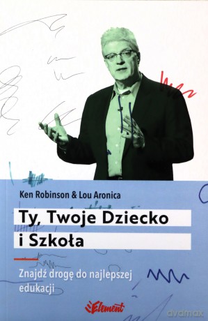 Ty, Twoje dziecko i szkoła - Ken Robinson, Lou Aronica [KSIĄŻKA]