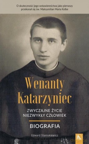 Wenanty Katarzyniec. Zwyczajne życie, niezwykły - Edward Staniukiewicz [KSIĄŻKA]