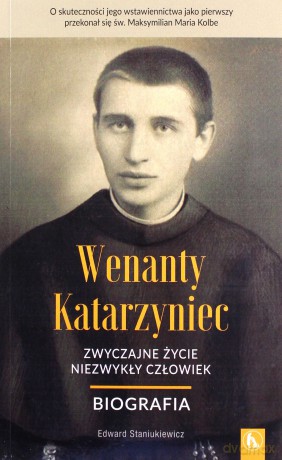 Wenanty Katarzyniec. Zwyczajne życie, niezwykły - Edward Staniukiewicz [KSIĄŻKA]