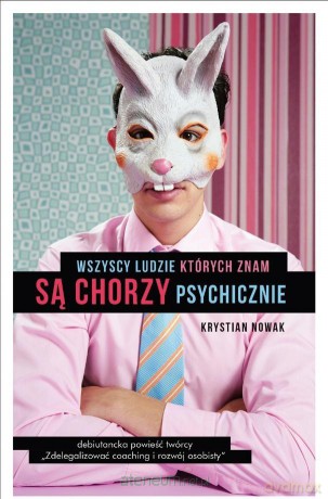 Wszyscy ludzie, których znam, są chorzy - Krystian Nowak [KSIĄŻKA]