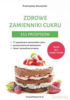 Zdrowe zamienniki cukru. 151 przepisów - Przemysław Muszyński [KSIĄŻKA]