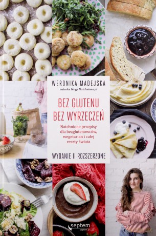 Bez glutenu, bez wyrzeczeń. Natchnione przepisy dla bezglutenowców, wegetarian i całej reszty świata - Weronika Madejska [KSIĄŻKA]