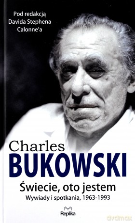 Charles Bukowski. Świecie oto jestem. Wywiady i spotkania 1963-1993 - David Stephen Calonne [KSIĄŻKA]