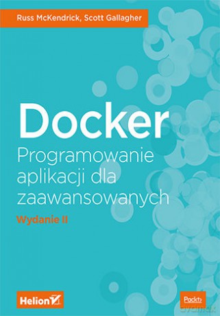Docker. Programowanie aplikacji dla zaawansowanych - Russ Mckendrick [KSIĄŻKA]