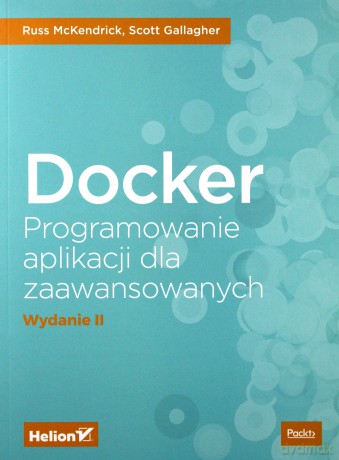 Docker. Programowanie aplikacji dla zaawansowanych - Russ Mckendrick [KSIĄŻKA]