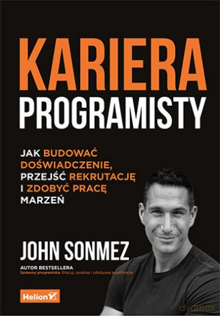 Kariera programisty. Jak budować doświadczenie, przejść rekrutację i zdobyć pracę marzeń - John Sonmez [KSIĄŻKA]
