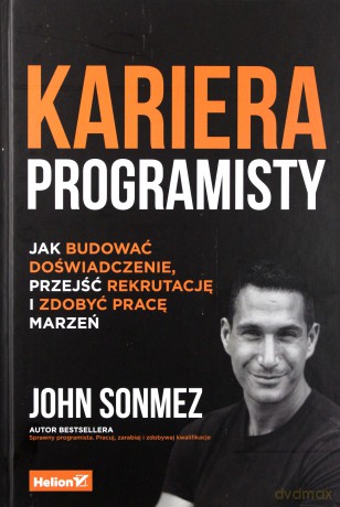 Kariera programisty. Jak budować doświadczenie, przejść rekrutację i zdobyć pracę marzeń - John Sonmez [KSIĄŻKA]
