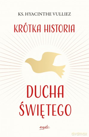 Krótka historia Ducha Świętego - Hyacinthe Vulliez [KSIĄŻKA]