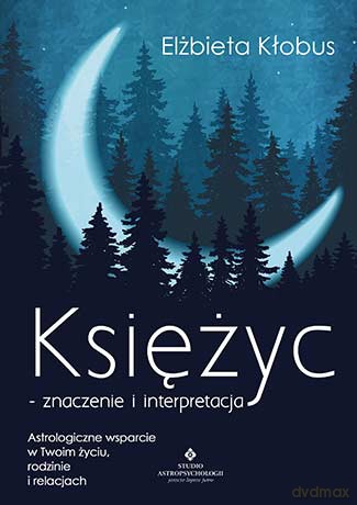 Księżyc. Znaczenie i interpretacja astrologiczne wsparcie w twoim życiu, rodzinie i relacjach - Elżbieta Kłobus [KSIĄŻKA]