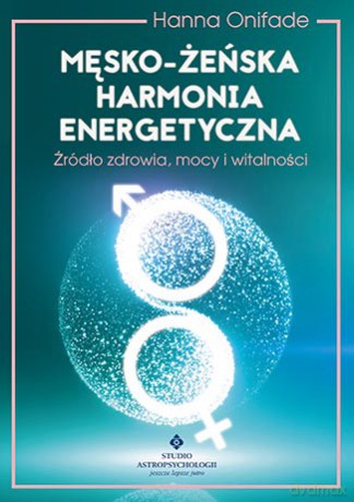 Męsko-żeńska harmonia energetyczna. Źródło zdrowia mocy i witalności - Hanna Onifade [KSIĄŻKA]
