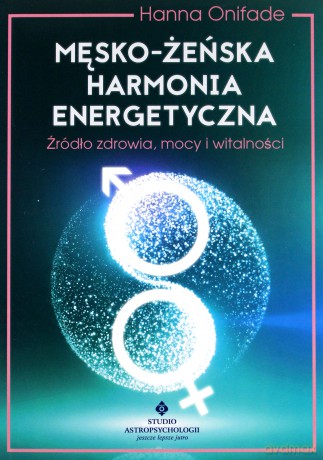 Męsko-żeńska harmonia energetyczna. Źródło zdrowia mocy i witalności - Hanna Onifade [KSIĄŻKA]