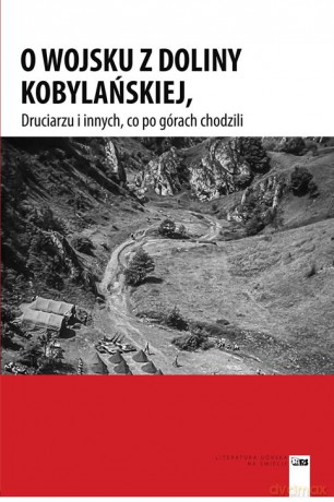 O wojsku z doliny kobylańskiej druciarzu i innych co po górach chodzili [KSIĄŻKA]
