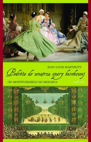 Podróże do wnętrza opery barokowej. Od Monteverdiego do Mozarta - Jean-Louis Martinoty [KSIĄŻKA]