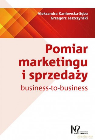 Pomiar marketingu i sprzedaży. Business to business - Aleksandra Kaniewska-Sęba [KSIĄŻKA]