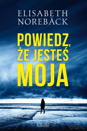 Powiedz, że jesteś moja - Elisabeth Noreback [KSIĄŻKA]
