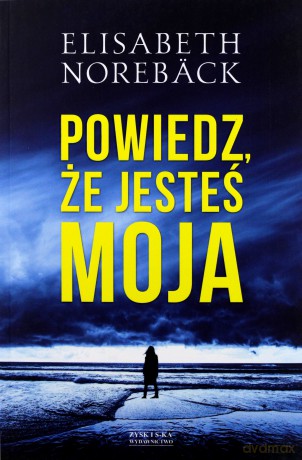 Powiedz, że jesteś moja - Elisabeth Noreback [KSIĄŻKA]