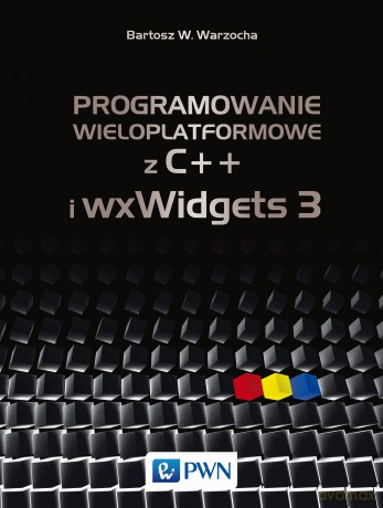 Programowanie wieloplatformowe z C++ i wxwidgets 3 - Bartosz W. Warzocha [KSIĄŻKA]
