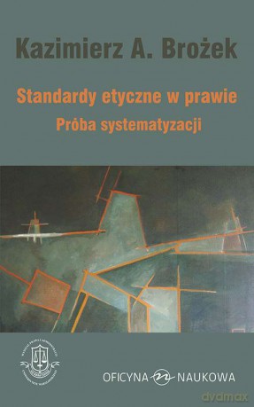 Standardy etyczne w prawie. Próba systematyzacji - Kazimierz Brożek [KSIĄŻKA]