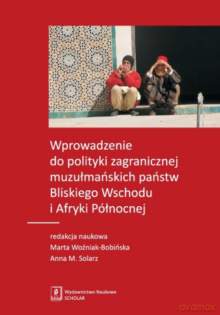 Wprowadzenie do polityki zagranicznej muzułmańskich państw Bliskiego Wschodu i Afryki Północnej [KSIĄŻKA]