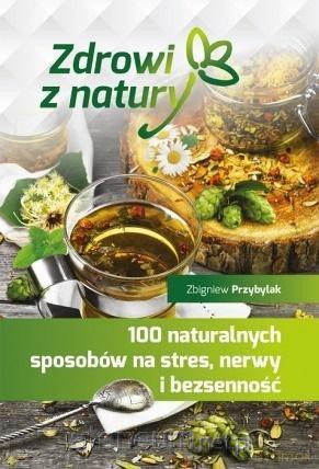 100 naturalnych sposobów na stres, nerwy - Zbigniew Przybylak [KSIĄŻKA]