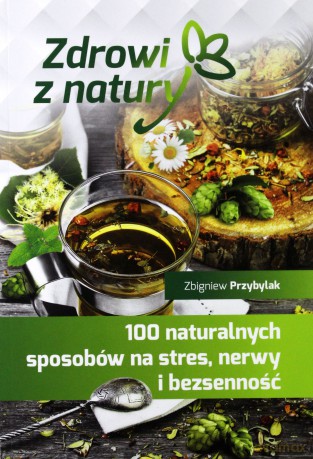 100 naturalnych sposobów na stres, nerwy - Zbigniew Przybylak [KSIĄŻKA]