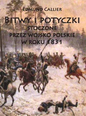 Bitwy i potyczki stoczone przez Wojsko Polskie - Edmund Callier [KSIĄŻKA]