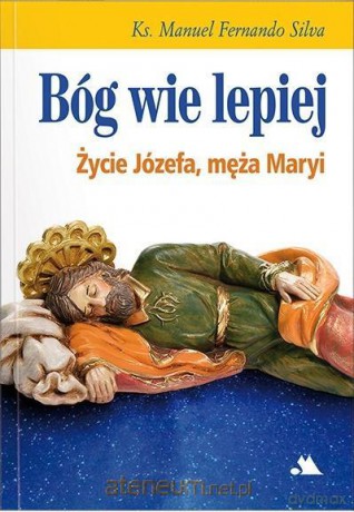 Bóg wie lepiej. Życie Józefa, męża Maryi - ks. Manuel Fernando Sousa e Silva [KSIĄŻKA]