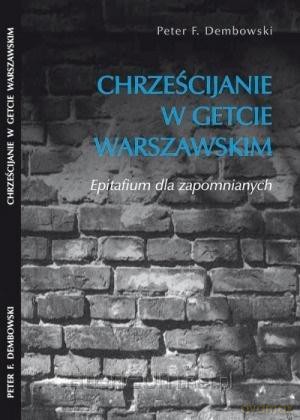 Chrześcijanie w getcie warszawskim - Peter F. Dembowski [KSIĄŻKA]