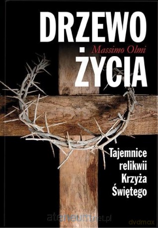 Drzewo życia. Tajemnice relikwii Krzyża Świętego - Massimo Olmi [KSIĄŻKA]