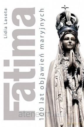 Fatima. 100 lat objawień maryjnych - Lidia Lasota [KSIĄŻKA]