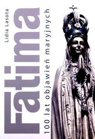 Fatima. 100 lat objawień maryjnych - Lidia Lasota [KSIĄŻKA]