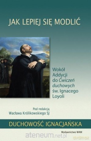 Jak lepiej się modlić. Wokół Addycji do Ćwiczeń [KSIĄŻKA]