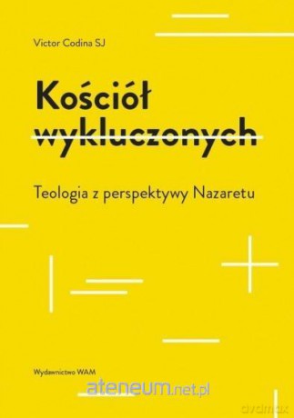 Kościół wykluczonych. Teologia z perspektywy - Victor Codina [KSIĄŻKA]