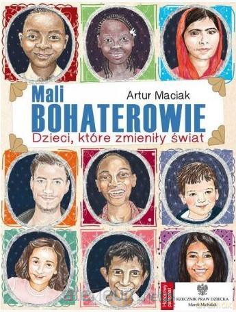 Mali bohaterowie. Dzieci, które zmieniły świat - Artur Maciak [KSIĄŻKA]