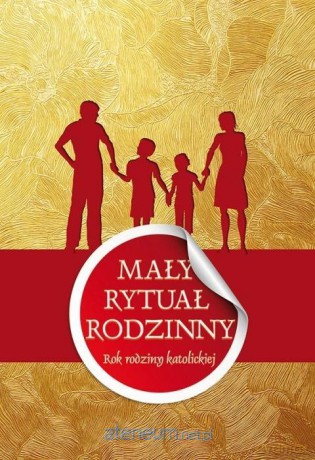 Mały rytuał rodzinny. Rok rodziny katolickiej [KSIĄŻKA]