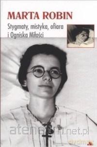Marta Robin. Stygmaty, ofiary, mistyka i Ogniska - ks. Mieczysław Stebart [KSIĄŻKA]