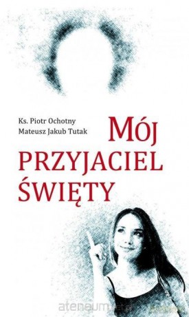 Mój przyjaciel święty - ks. Piotr Ochotny, Mateusz Jakub Tutak [KSIĄŻKA]