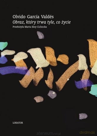Obraz, który trwa tyle, co życie - Olvido Gracia Valdes [KSIĄŻKA]