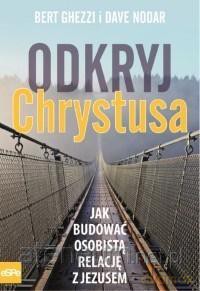 Odkryj Chrystusa. Jak budować osobistą relacje... - Bert Ghezzi, Dave Nodar [KSIĄŻKA]