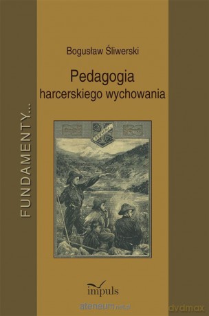 Pedagogia harcerskiego wychowania. Fundamenty - Bogusław Śliwerski [KSIĄŻKA]